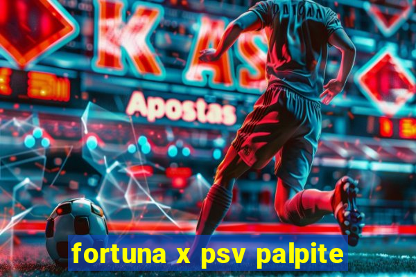 fortuna x psv palpite